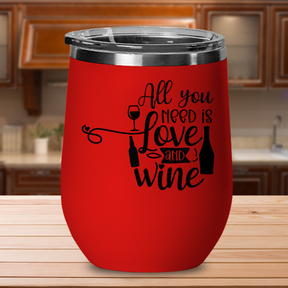 All You Need Is Love And Wine - 12oz Stainless Steel Insulated Wine Tumbler