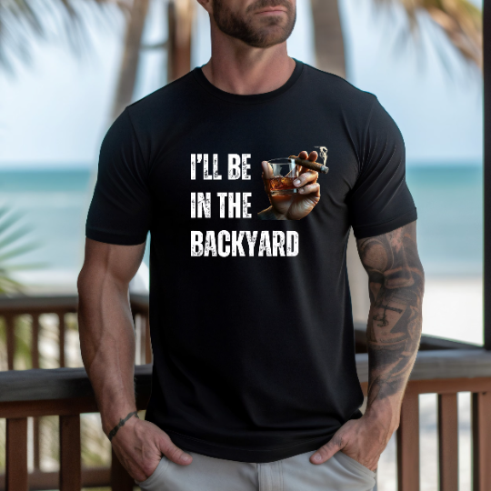 I'll Be In The Backyard Shirt - Cigar Lover Shirt