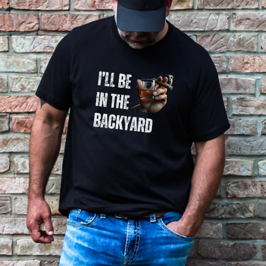 I'll Be In The Backyard Shirt - Cigar Lover Shirt