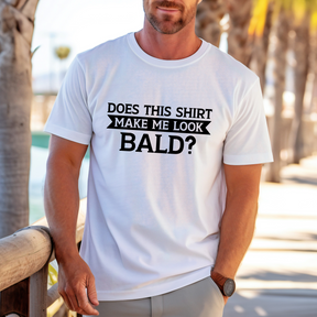 Does This Shirt Make Me Look Bald Shirt - Funny Gift For Him