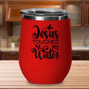 Jesus Touched My Water - 12oz Stainless Steel Insulated Wine Tumbler