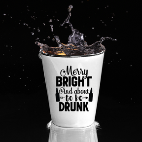 Merry Bright And About To Be Drunk - Shot Glass