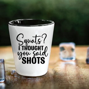 Squats? I Thought You Said Shots - Shot Glass