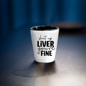 Shut Up Liver Your Fine - Shot Glass