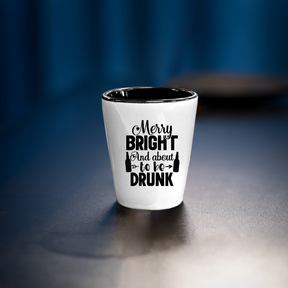 Merry Bright And About To Be Drunk - Shot Glass