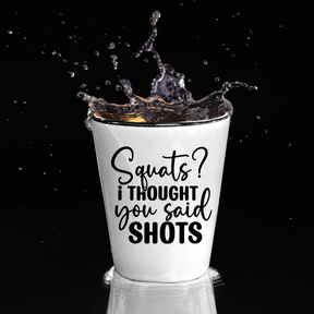 Squats? I Thought You Said Shots - Shot Glass