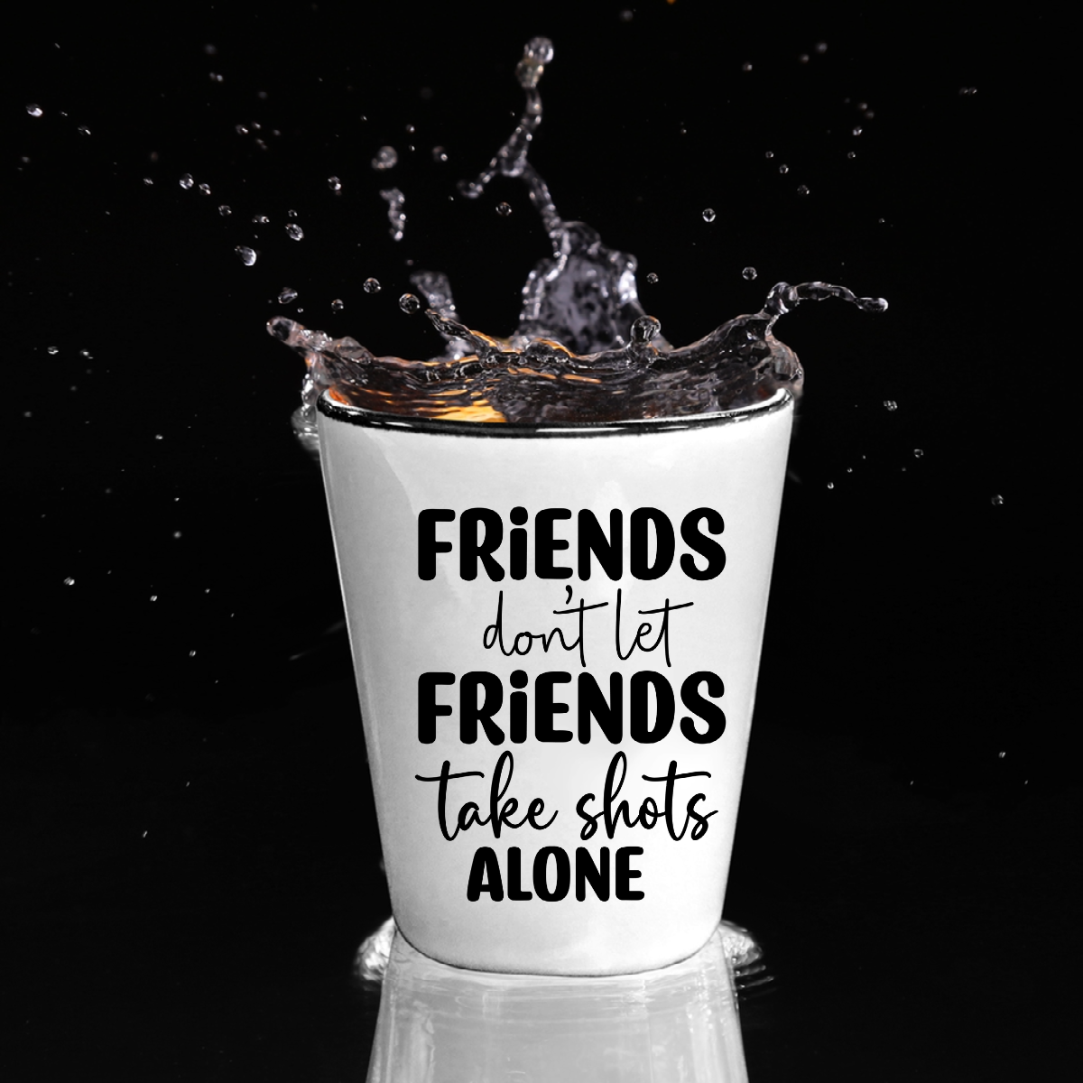 Friends Don't Let Friends Take Shots Alone - Shot Glass