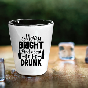 Merry Bright And About To Be Drunk - Shot Glass