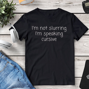 I'm Not Slurring I'm Speaking Cursive Shirt - Funny Drinking Shirt