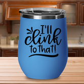 I'll Drink To That -  12oz Stainless Steel Insulated Wine Tumbler