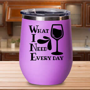 What I Need Every Day - 12oz Stainless Steel Insulated Wine Tumbler