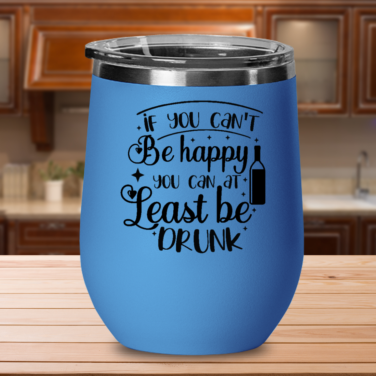 If You Can't Be Happy You Can At Least Be Drunk - 12oz Stainless Steel Insulated Wine Tumbler