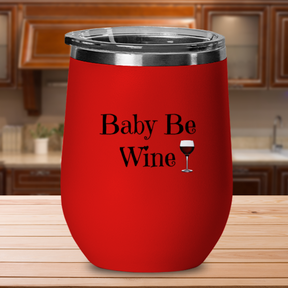 Baby Be Wine - 12oz Stainless Steel Insulated Wine Tumbler