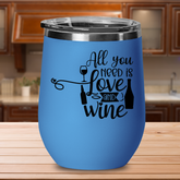 All You Need Is Love And Wine - 12oz Stainless Steel Insulated Wine Tumbler