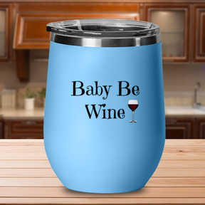 Baby Be Wine - 12oz Stainless Steel Insulated Wine Tumbler