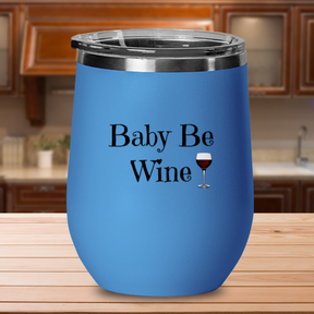 Baby Be Wine - 12oz Stainless Steel Insulated Wine Tumbler