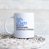 Dad I Will Always Be Your Financial Burden - Funny Dad Coffee Mug