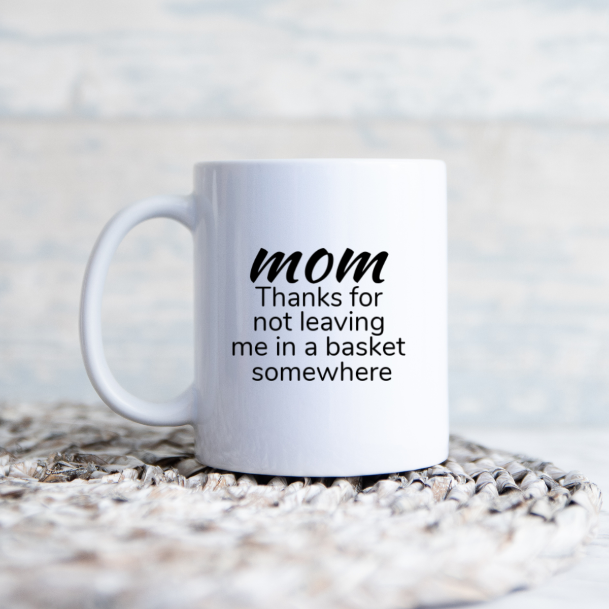 Thanks For Not Leaving Me in A Basket Somewhere - Funny Mom Coffee Mug