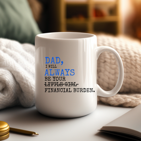 Dad I Will Always Be Your Financial Burden - Funny Dad Coffee Mug