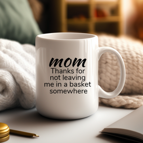 Thanks For Not Leaving Me in A Basket Somewhere - Funny Mom Coffee Mug