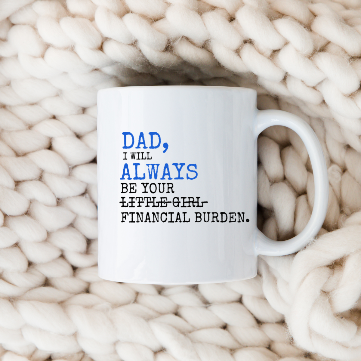 Dad I Will Always Be Your Financial Burden - Funny Dad Coffee Mug