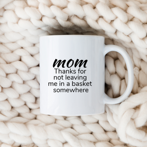 Thanks For Not Leaving Me in A Basket Somewhere - Funny Mom Coffee Mug