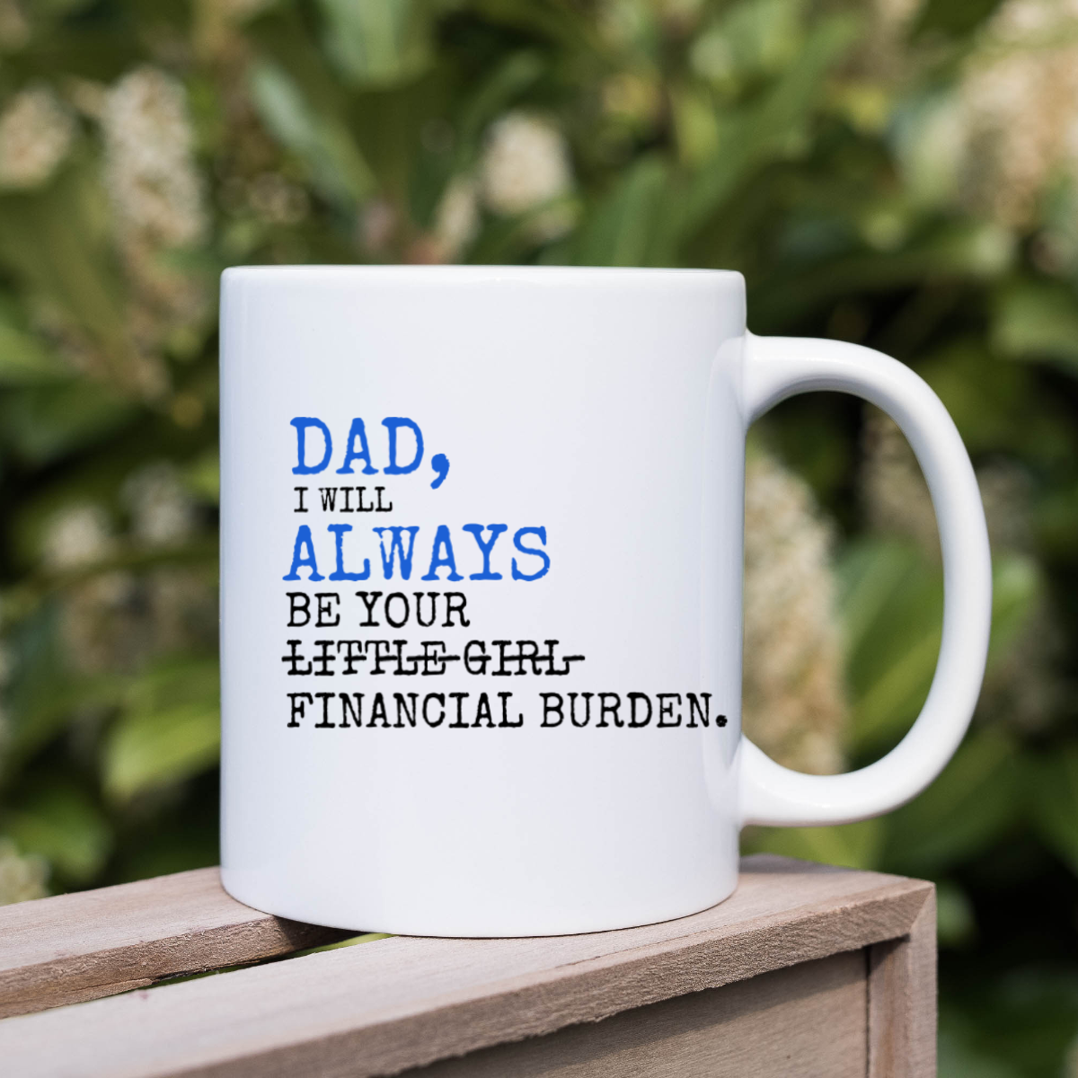 Dad I Will Always Be Your Financial Burden - Funny Dad Coffee Mug