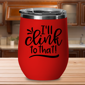 I'll Drink To That -  12oz Stainless Steel Insulated Wine Tumbler