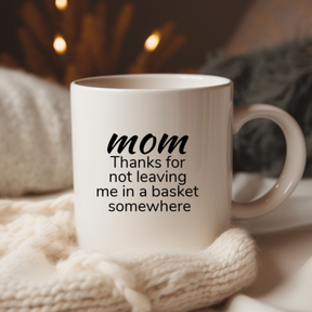 Thanks For Not Leaving Me in A Basket Somewhere - Funny Mom Coffee Mug