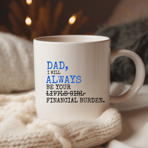 Dad I Will Always Be Your Financial Burden - Funny Dad Coffee Mug