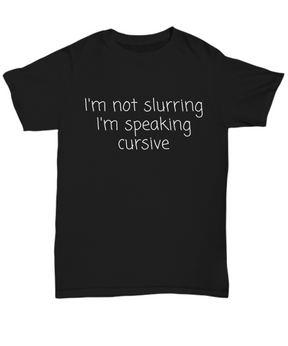 I'm Not Slurring I'm Speaking Cursive Shirt - Funny Drinking Shirt